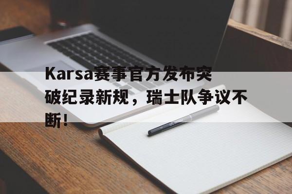 体育赛事 - Karsa赛事官方发布突破纪录新规，瑞士队争议不断！